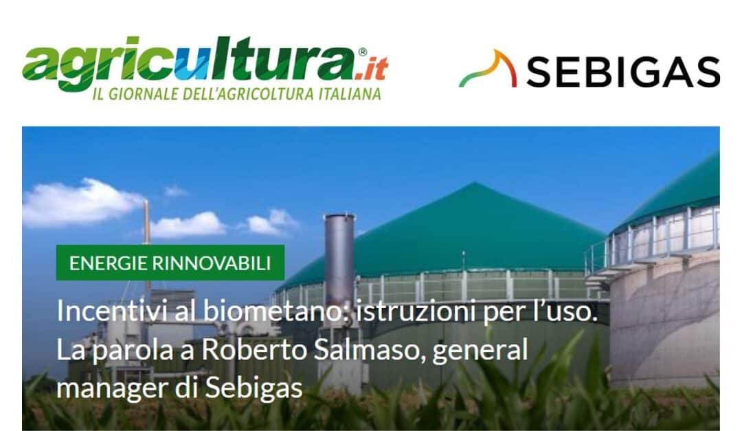 INTERVISTA SU AGRICULTURA.IT: incentivi al biometano, istruzioni per l’uso. La parola a Roberto Salmaso, general manager di Sebigas